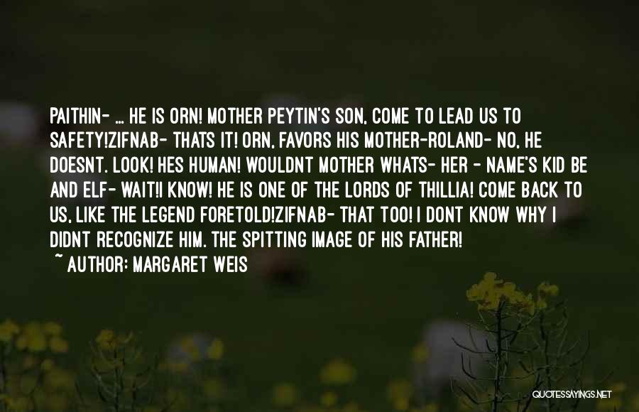 Margaret Weis Quotes: Paithin- ... He Is Orn! Mother Peytin's Son, Come To Lead Us To Safety!zifnab- Thats It! Orn, Favors His Mother-roland-