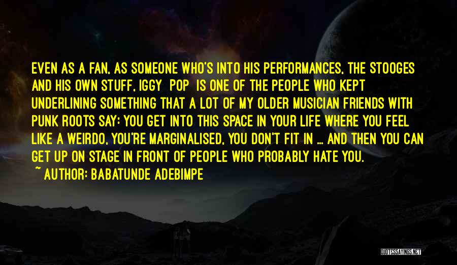 Babatunde Adebimpe Quotes: Even As A Fan, As Someone Who's Into His Performances, The Stooges And His Own Stuff, Iggy [pop] Is One