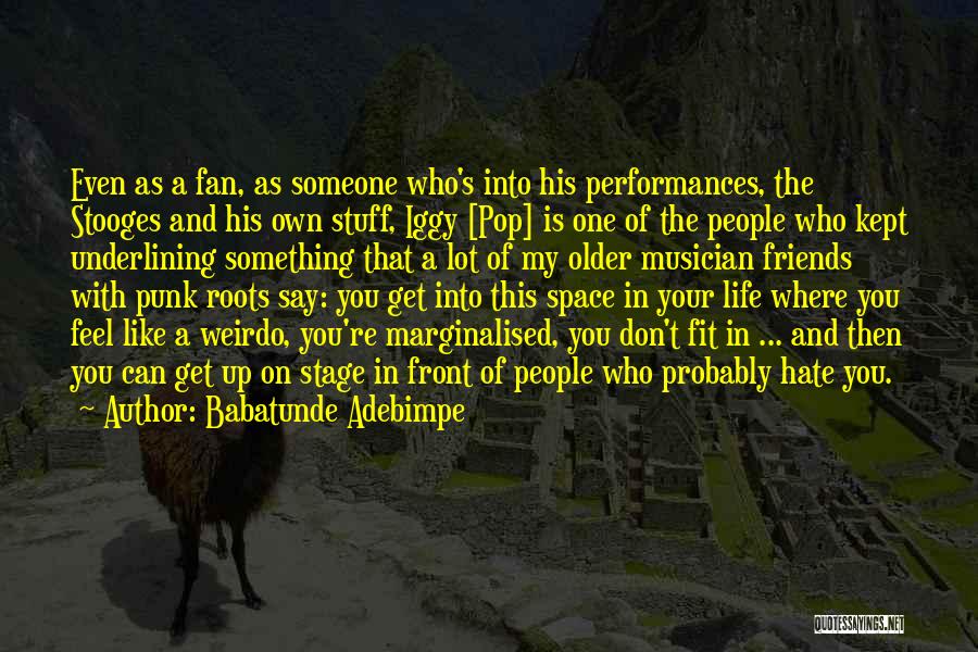 Babatunde Adebimpe Quotes: Even As A Fan, As Someone Who's Into His Performances, The Stooges And His Own Stuff, Iggy [pop] Is One