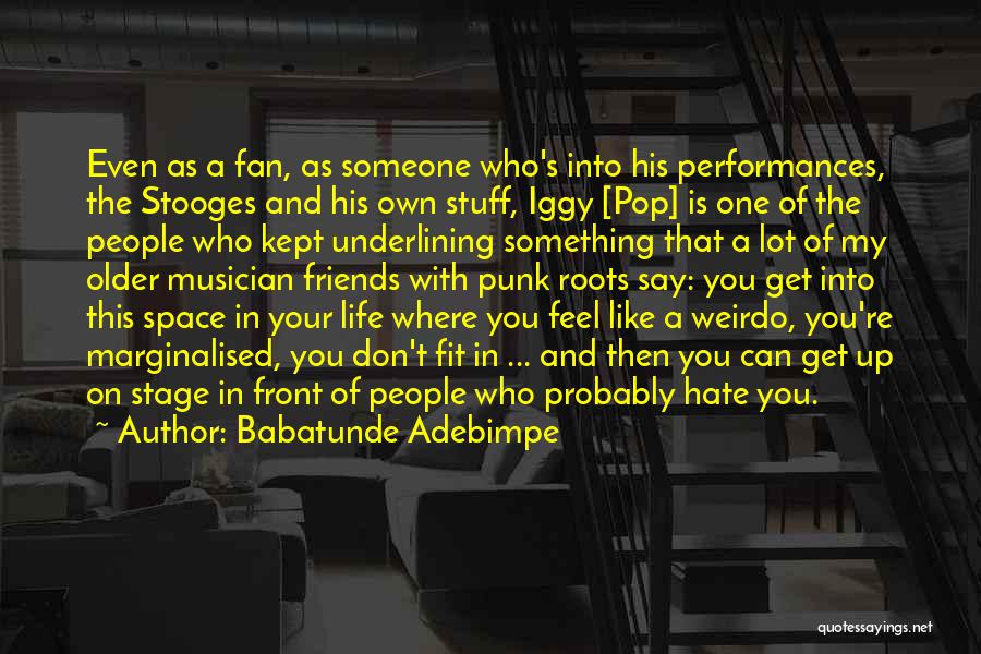 Babatunde Adebimpe Quotes: Even As A Fan, As Someone Who's Into His Performances, The Stooges And His Own Stuff, Iggy [pop] Is One