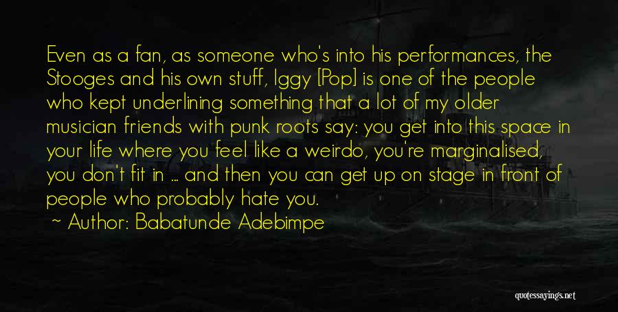 Babatunde Adebimpe Quotes: Even As A Fan, As Someone Who's Into His Performances, The Stooges And His Own Stuff, Iggy [pop] Is One