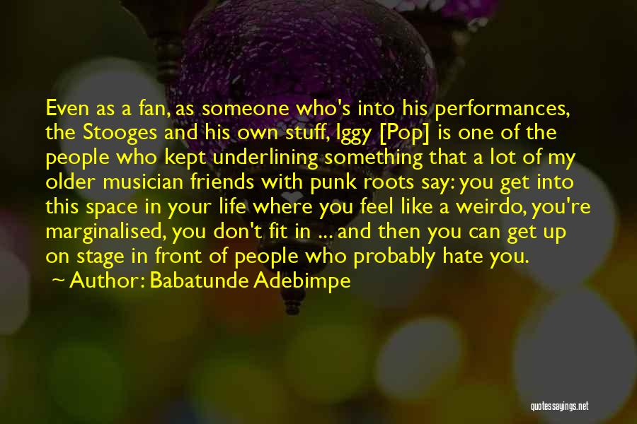 Babatunde Adebimpe Quotes: Even As A Fan, As Someone Who's Into His Performances, The Stooges And His Own Stuff, Iggy [pop] Is One