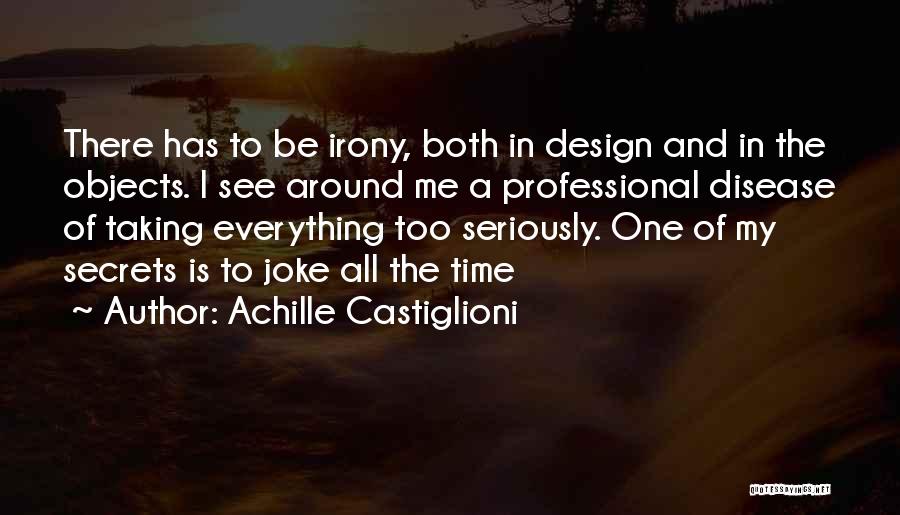 Achille Castiglioni Quotes: There Has To Be Irony, Both In Design And In The Objects. I See Around Me A Professional Disease Of