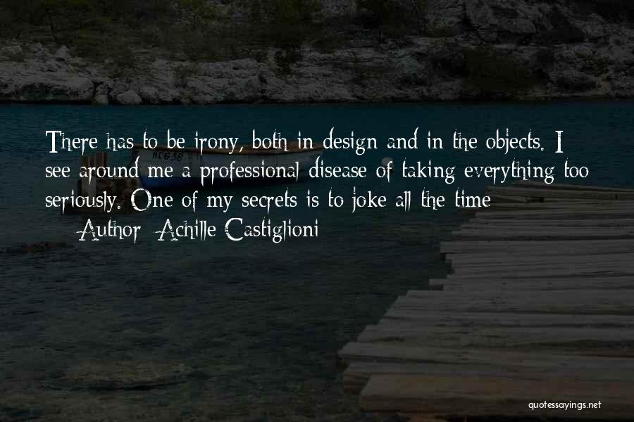 Achille Castiglioni Quotes: There Has To Be Irony, Both In Design And In The Objects. I See Around Me A Professional Disease Of