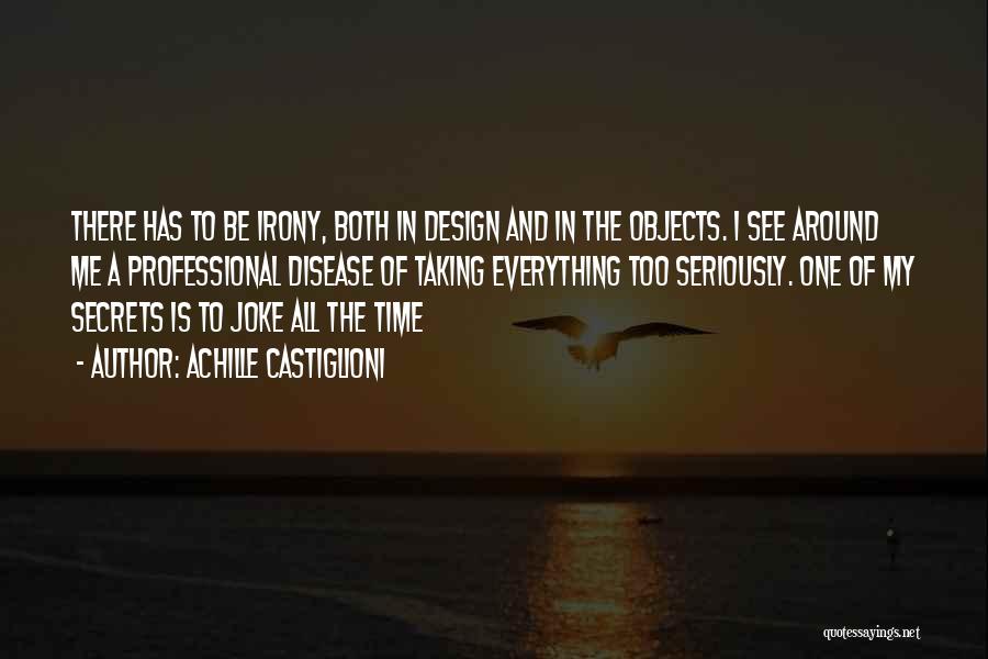 Achille Castiglioni Quotes: There Has To Be Irony, Both In Design And In The Objects. I See Around Me A Professional Disease Of