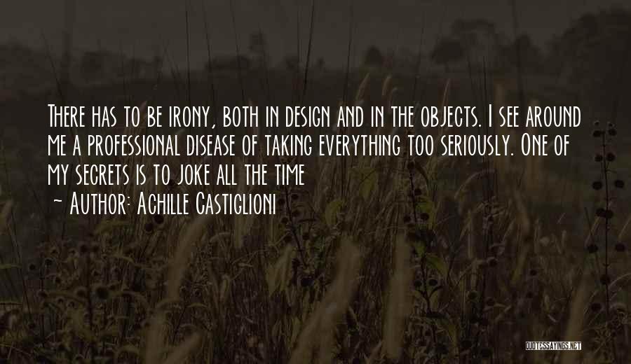 Achille Castiglioni Quotes: There Has To Be Irony, Both In Design And In The Objects. I See Around Me A Professional Disease Of