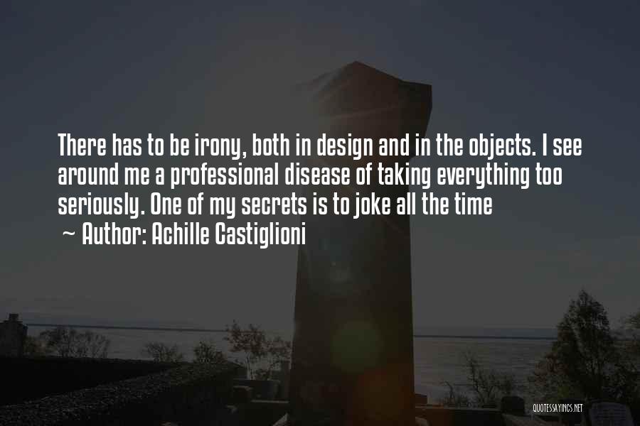 Achille Castiglioni Quotes: There Has To Be Irony, Both In Design And In The Objects. I See Around Me A Professional Disease Of