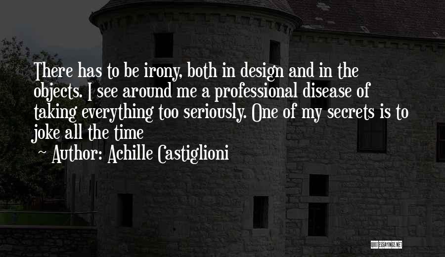 Achille Castiglioni Quotes: There Has To Be Irony, Both In Design And In The Objects. I See Around Me A Professional Disease Of