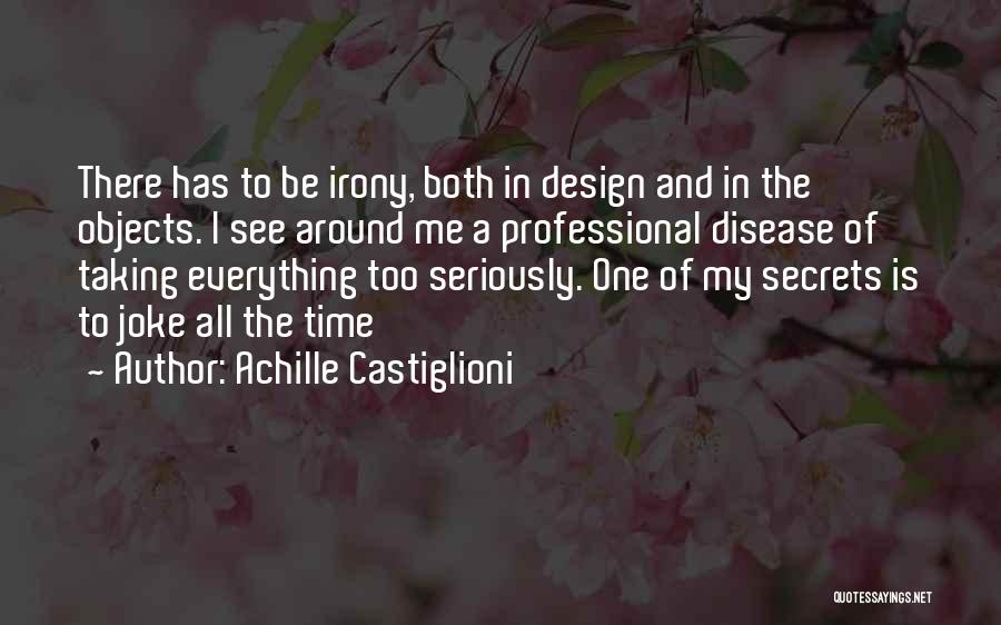 Achille Castiglioni Quotes: There Has To Be Irony, Both In Design And In The Objects. I See Around Me A Professional Disease Of