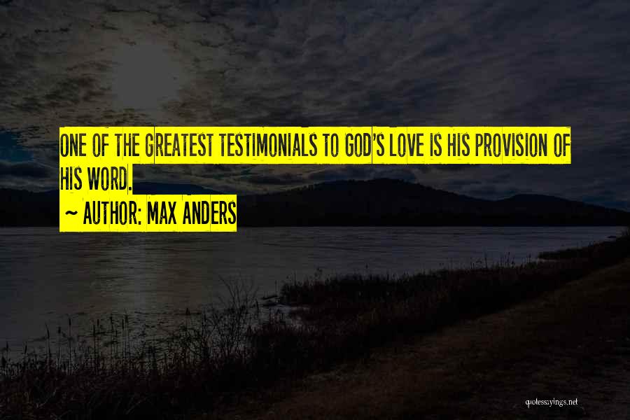 Max Anders Quotes: One Of The Greatest Testimonials To God's Love Is His Provision Of His Word.