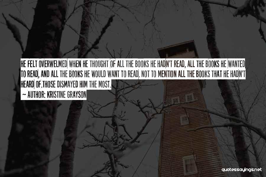 Kristine Grayson Quotes: He Felt Overwelmed When He Thought Of All The Books He Hadn't Read, All The Books He Wanted To Read,