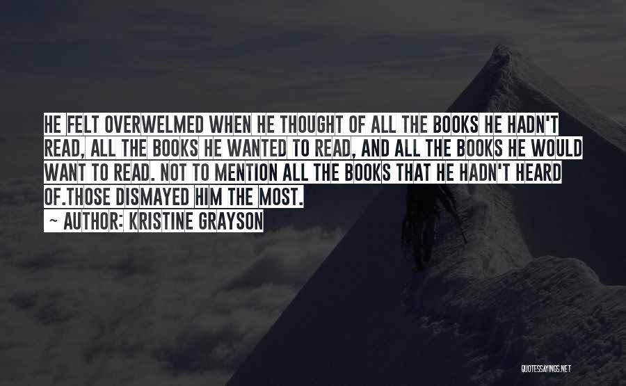 Kristine Grayson Quotes: He Felt Overwelmed When He Thought Of All The Books He Hadn't Read, All The Books He Wanted To Read,