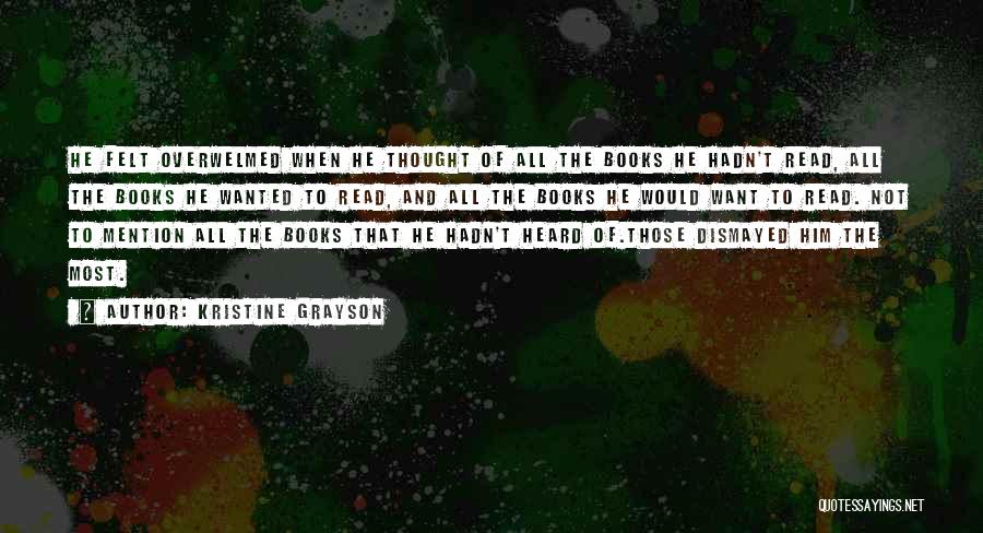 Kristine Grayson Quotes: He Felt Overwelmed When He Thought Of All The Books He Hadn't Read, All The Books He Wanted To Read,