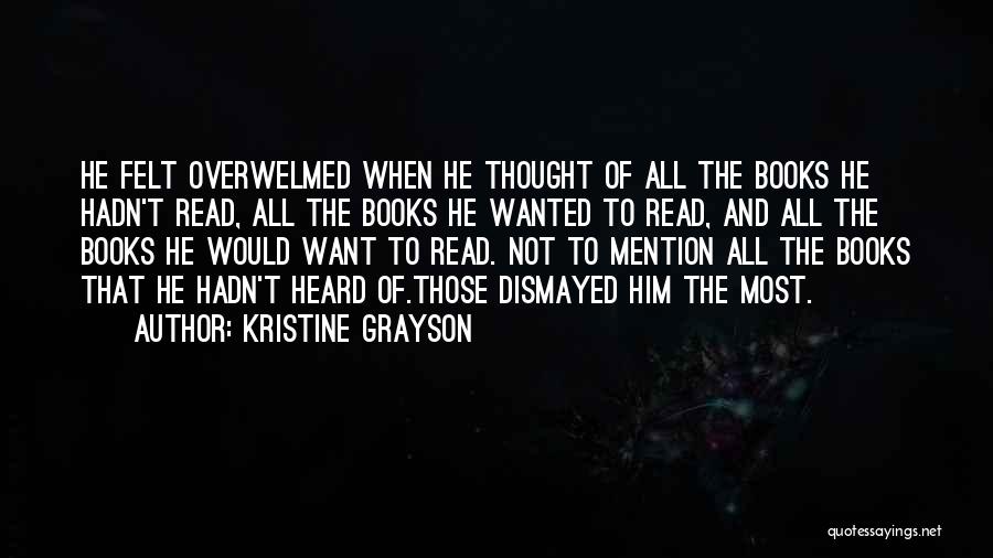 Kristine Grayson Quotes: He Felt Overwelmed When He Thought Of All The Books He Hadn't Read, All The Books He Wanted To Read,
