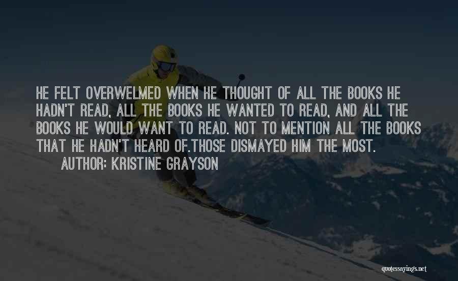 Kristine Grayson Quotes: He Felt Overwelmed When He Thought Of All The Books He Hadn't Read, All The Books He Wanted To Read,