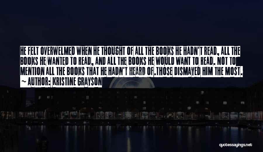 Kristine Grayson Quotes: He Felt Overwelmed When He Thought Of All The Books He Hadn't Read, All The Books He Wanted To Read,