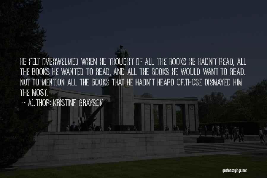 Kristine Grayson Quotes: He Felt Overwelmed When He Thought Of All The Books He Hadn't Read, All The Books He Wanted To Read,