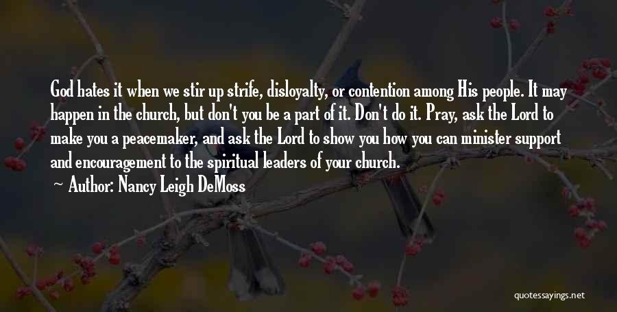 Nancy Leigh DeMoss Quotes: God Hates It When We Stir Up Strife, Disloyalty, Or Contention Among His People. It May Happen In The Church,