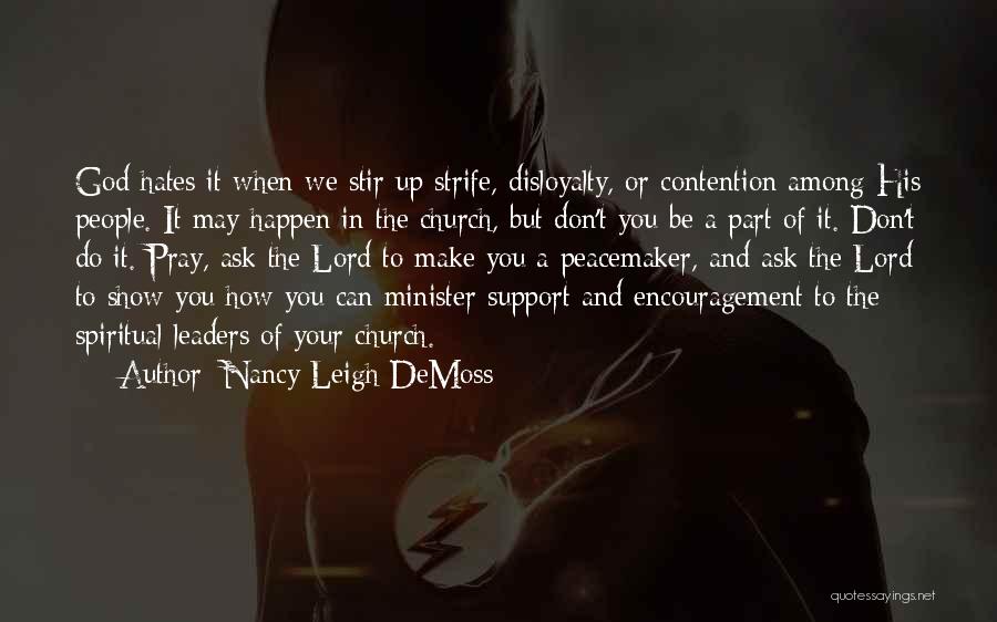 Nancy Leigh DeMoss Quotes: God Hates It When We Stir Up Strife, Disloyalty, Or Contention Among His People. It May Happen In The Church,