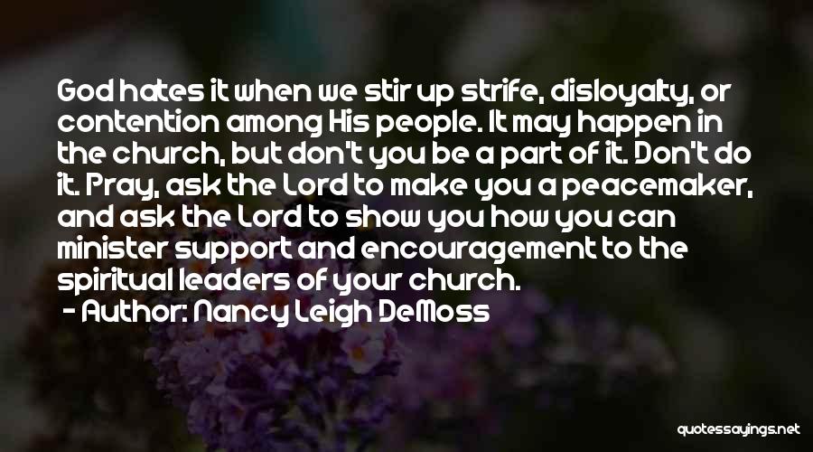 Nancy Leigh DeMoss Quotes: God Hates It When We Stir Up Strife, Disloyalty, Or Contention Among His People. It May Happen In The Church,