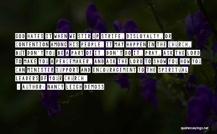 Nancy Leigh DeMoss Quotes: God Hates It When We Stir Up Strife, Disloyalty, Or Contention Among His People. It May Happen In The Church,