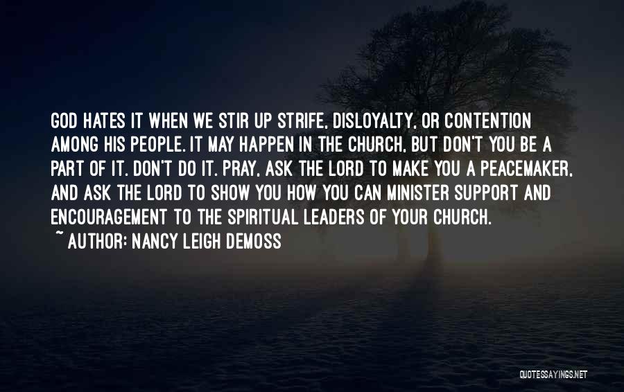 Nancy Leigh DeMoss Quotes: God Hates It When We Stir Up Strife, Disloyalty, Or Contention Among His People. It May Happen In The Church,