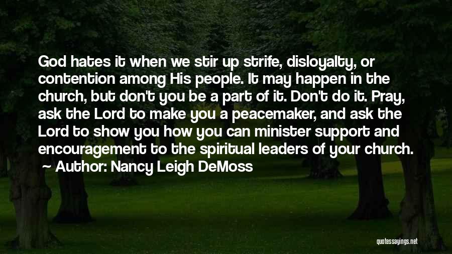Nancy Leigh DeMoss Quotes: God Hates It When We Stir Up Strife, Disloyalty, Or Contention Among His People. It May Happen In The Church,