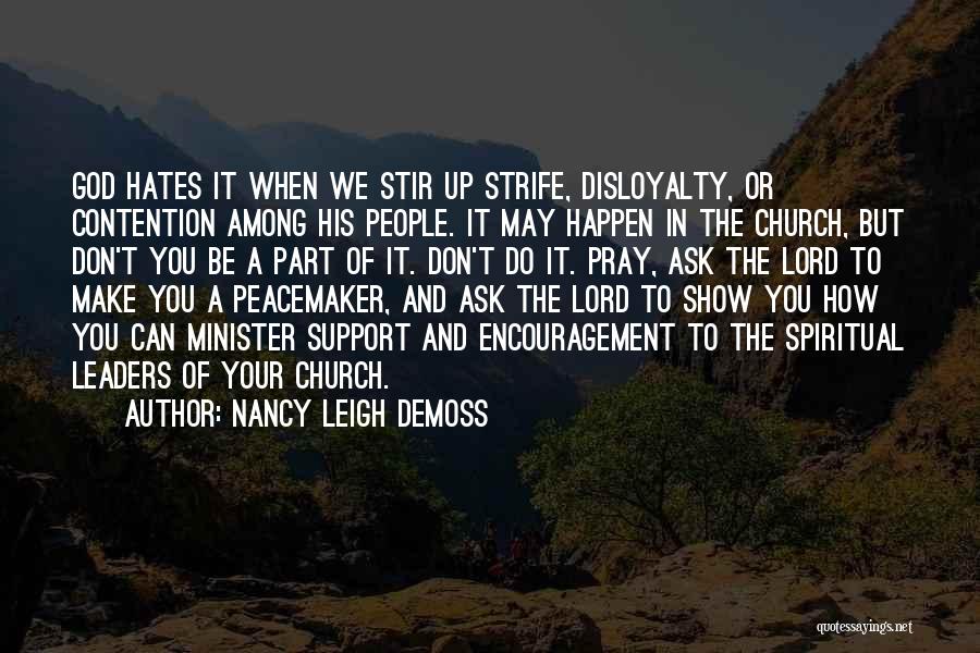 Nancy Leigh DeMoss Quotes: God Hates It When We Stir Up Strife, Disloyalty, Or Contention Among His People. It May Happen In The Church,