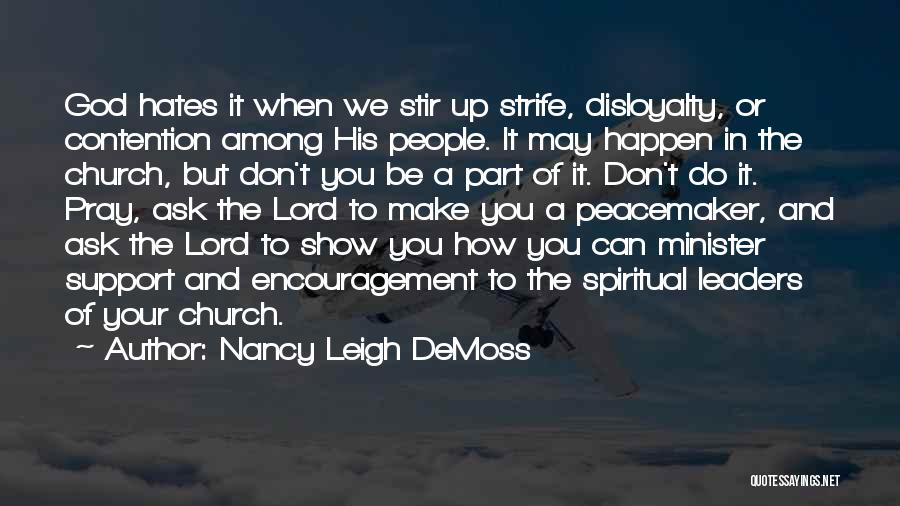 Nancy Leigh DeMoss Quotes: God Hates It When We Stir Up Strife, Disloyalty, Or Contention Among His People. It May Happen In The Church,