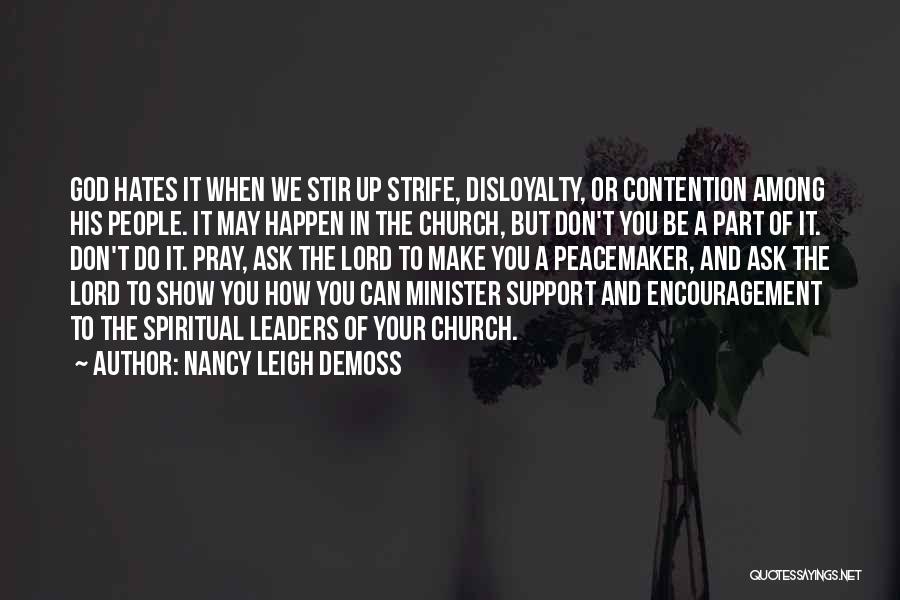 Nancy Leigh DeMoss Quotes: God Hates It When We Stir Up Strife, Disloyalty, Or Contention Among His People. It May Happen In The Church,