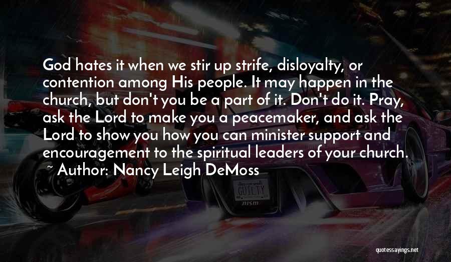 Nancy Leigh DeMoss Quotes: God Hates It When We Stir Up Strife, Disloyalty, Or Contention Among His People. It May Happen In The Church,