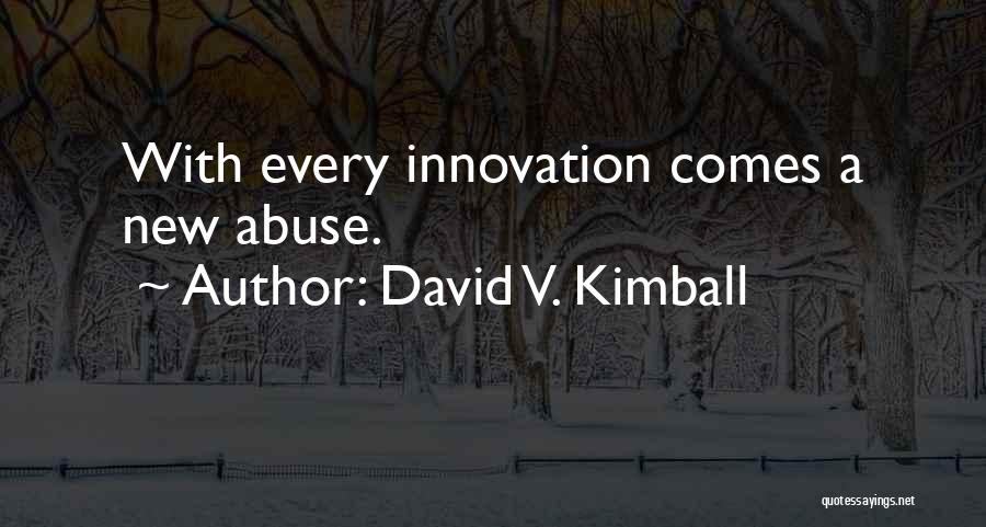 David V. Kimball Quotes: With Every Innovation Comes A New Abuse.