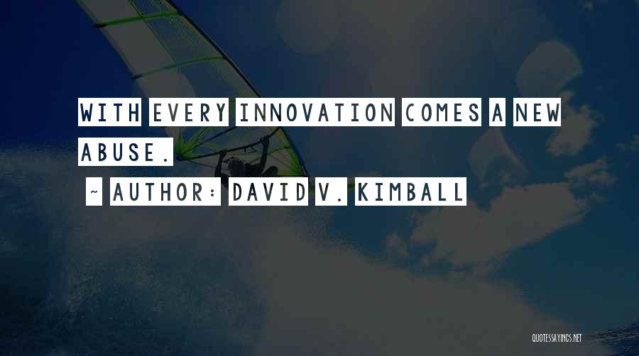 David V. Kimball Quotes: With Every Innovation Comes A New Abuse.