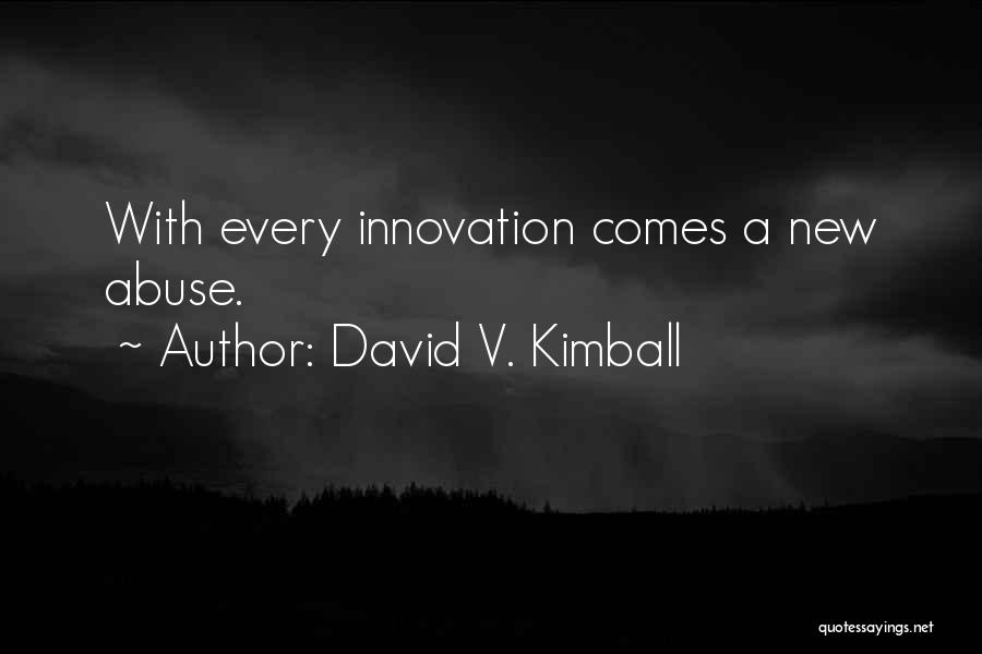 David V. Kimball Quotes: With Every Innovation Comes A New Abuse.