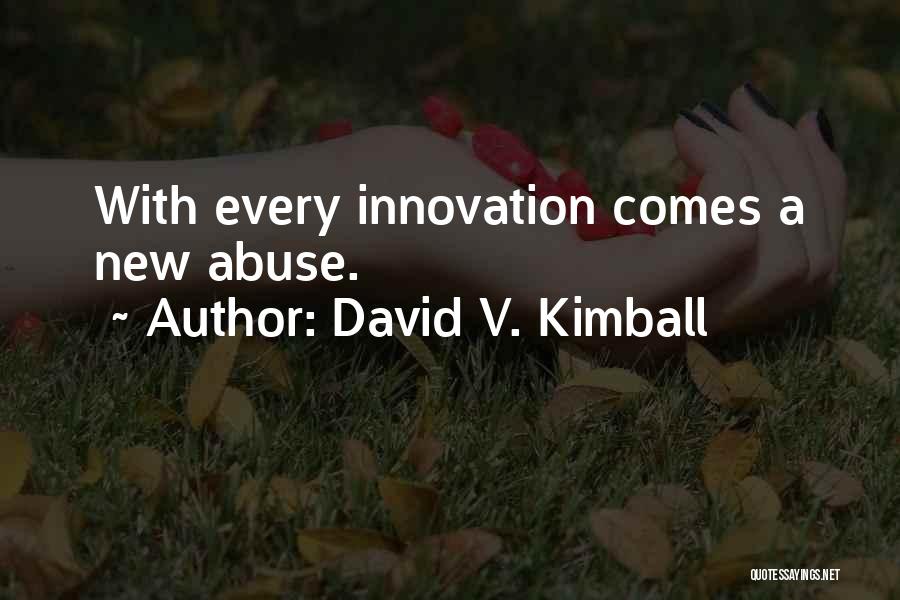 David V. Kimball Quotes: With Every Innovation Comes A New Abuse.