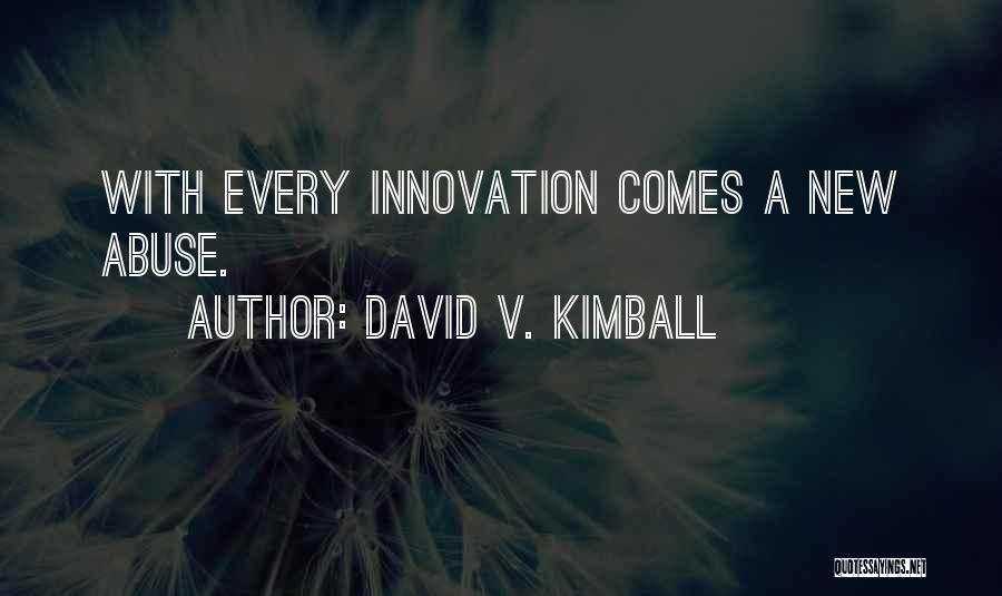 David V. Kimball Quotes: With Every Innovation Comes A New Abuse.