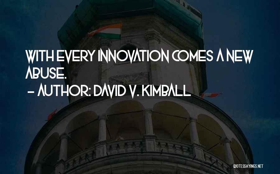 David V. Kimball Quotes: With Every Innovation Comes A New Abuse.