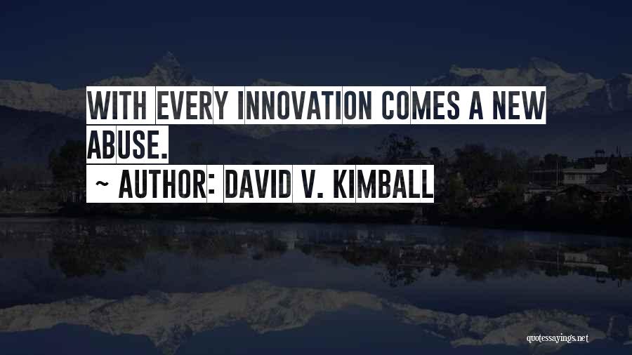 David V. Kimball Quotes: With Every Innovation Comes A New Abuse.