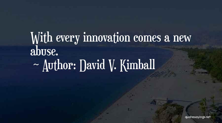 David V. Kimball Quotes: With Every Innovation Comes A New Abuse.