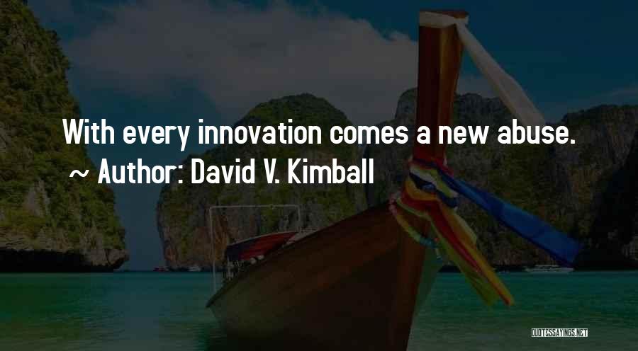 David V. Kimball Quotes: With Every Innovation Comes A New Abuse.