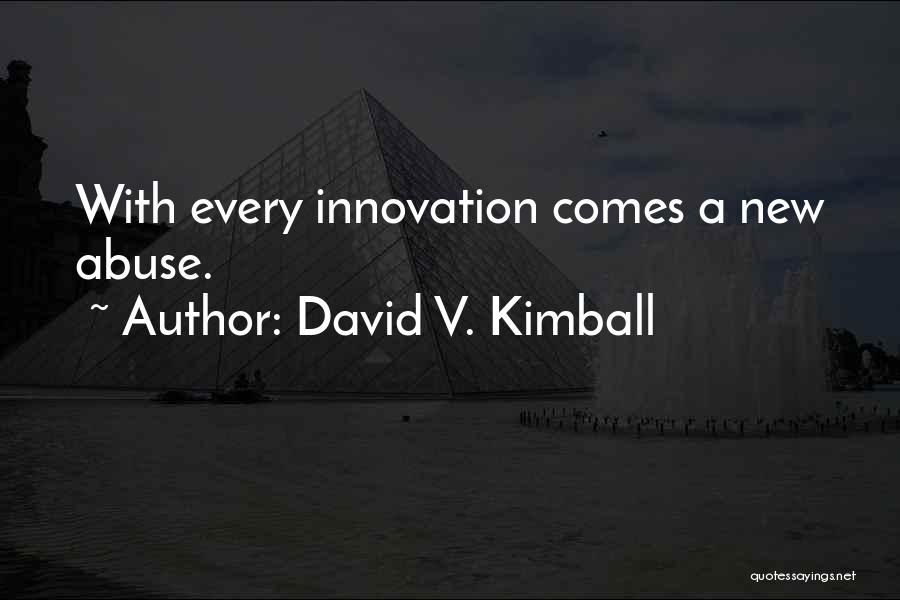 David V. Kimball Quotes: With Every Innovation Comes A New Abuse.