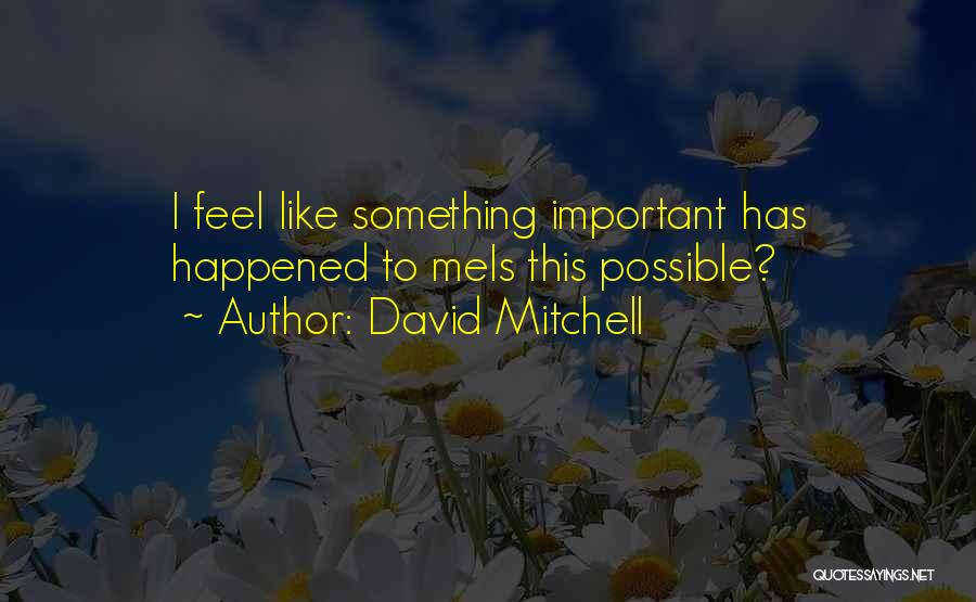 David Mitchell Quotes: I Feel Like Something Important Has Happened To Meis This Possible?
