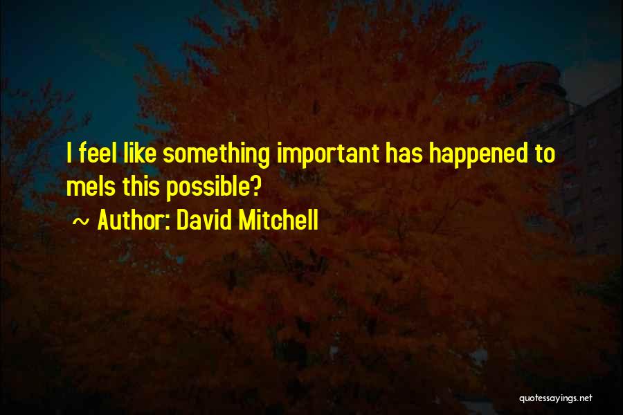 David Mitchell Quotes: I Feel Like Something Important Has Happened To Meis This Possible?