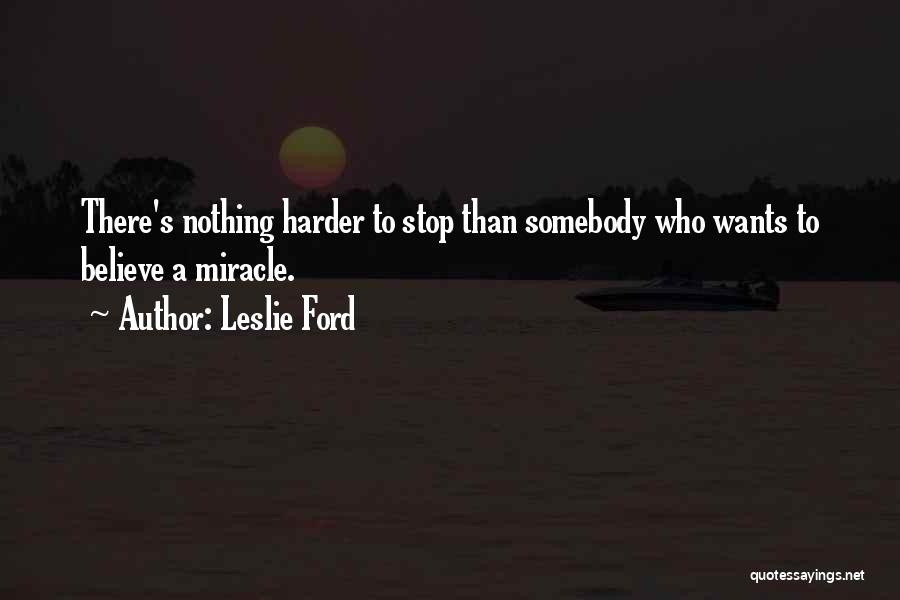 Leslie Ford Quotes: There's Nothing Harder To Stop Than Somebody Who Wants To Believe A Miracle.