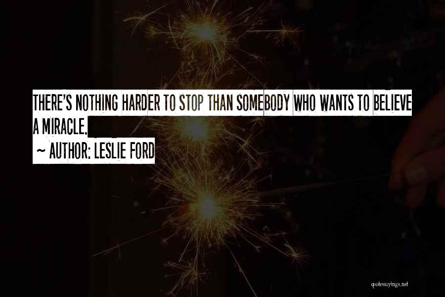 Leslie Ford Quotes: There's Nothing Harder To Stop Than Somebody Who Wants To Believe A Miracle.