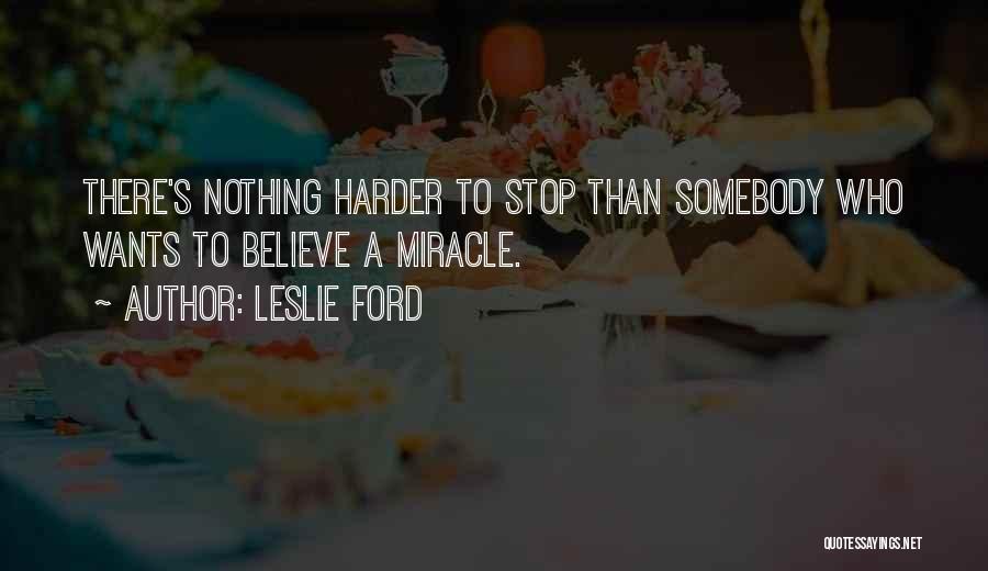 Leslie Ford Quotes: There's Nothing Harder To Stop Than Somebody Who Wants To Believe A Miracle.