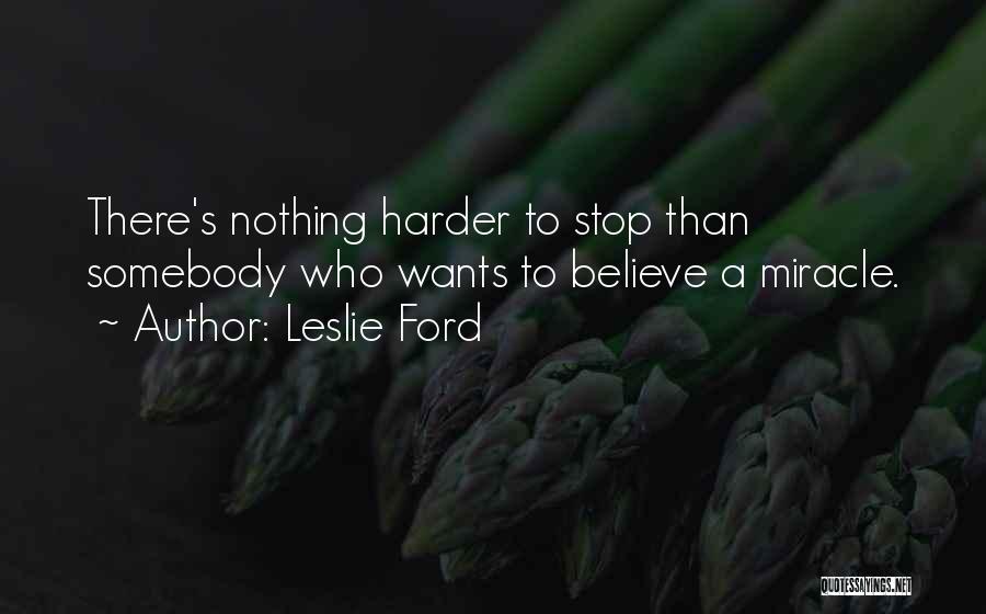 Leslie Ford Quotes: There's Nothing Harder To Stop Than Somebody Who Wants To Believe A Miracle.