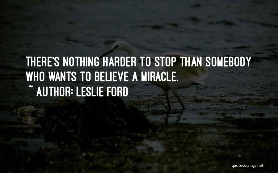 Leslie Ford Quotes: There's Nothing Harder To Stop Than Somebody Who Wants To Believe A Miracle.