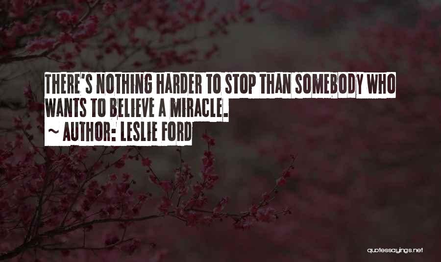 Leslie Ford Quotes: There's Nothing Harder To Stop Than Somebody Who Wants To Believe A Miracle.