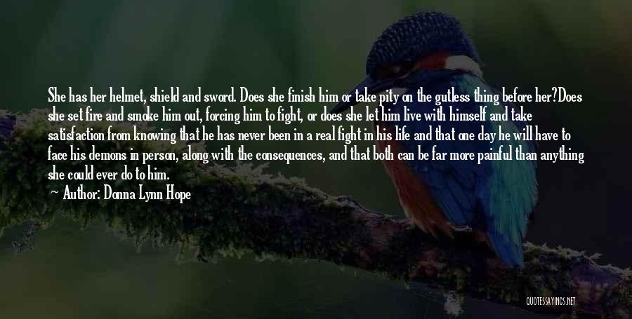 Donna Lynn Hope Quotes: She Has Her Helmet, Shield And Sword. Does She Finish Him Or Take Pity On The Gutless Thing Before Her?does